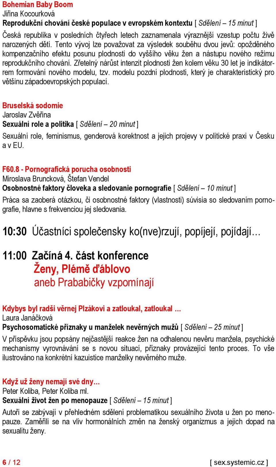 Zřetelný nárůst intenzit plodnosti ţen kolem věku 30 let je indikátorrem formování nového modelu, tzv. modelu pozdní plodnosti, který je charakteristický pro většinu západoevropských populací.