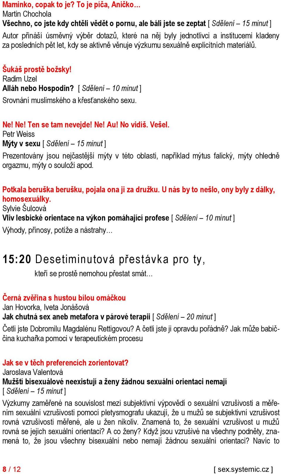 institucemi kladeny za posledních pět let, kdy se aktivně věnuje výzkumu sexuálně explicitních materiálů. Šukáš prostě boţsky! Radim Uzel Alláh nebo Hospodin?