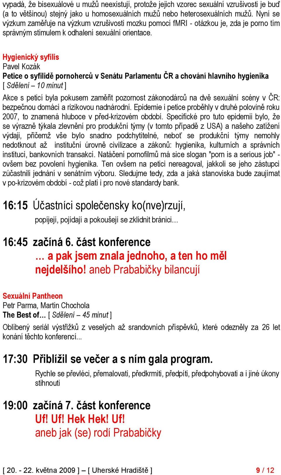 Hygienický syfilis Pavel Kozák Petice o syfilidě pornoherců v Senátu Parlamentu ČR a chování hlavního hygienika [ Sdělení 10 minut ] Akce s peticí byla pokusem zaměřit pozornost zákonodárců na dvě