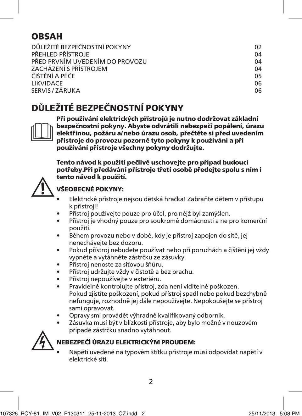 Abyste odvrátili nebezpečí popálení, úrazu elektřinou, požáru a/nebo úrazu osob, přečtěte si před uvedením přístroje do provozu pozorně tyto pokyny k používání a při používání přístroje všechny