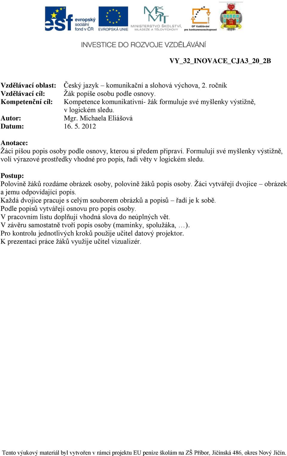 2012 Anotace: Žáci píšou popis osoby podle osnovy, kterou si předem připraví. Formulují své myšlenky výstižně, volí výrazové prostředky vhodné pro popis, řadí věty v logickém sledu.