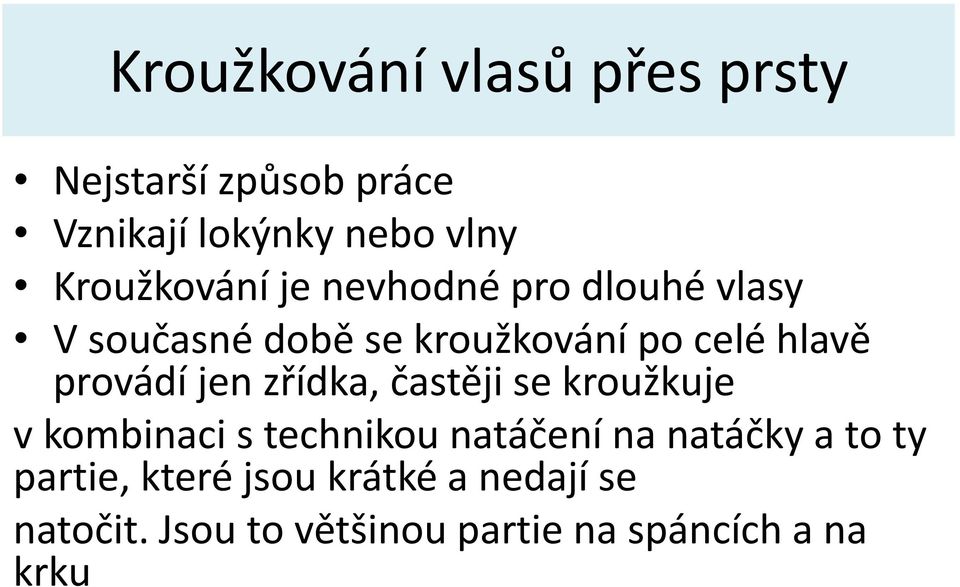 provádí jen zřídka, častěji se kroužkuje v kombinaci s technikou natáčení na natáčky a