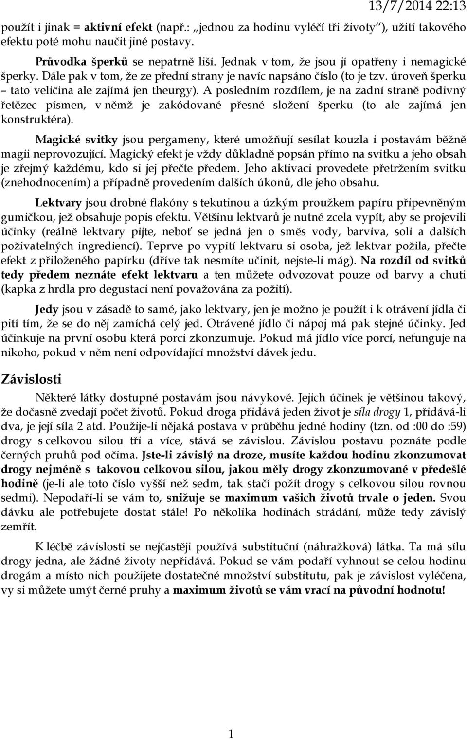 A posledním rozdílem, je na zadní straně podivný řetězec písmen, v němž je zakódované přesné složení šperku (to ale zajímá jen konstruktéra).