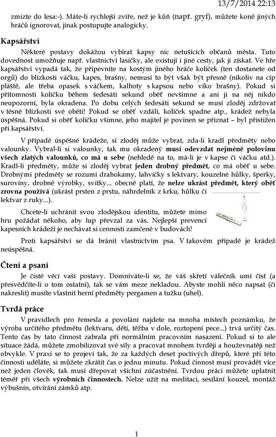 Ve hře kapsářství vypadá tak, že připevníte na kostým jiného hráče kolíček (ten dostanete od orgů) do blízkosti váčku, kapes, brašny, nemusí to být však být přesně (nikoliv na cíp pláště, ale třeba