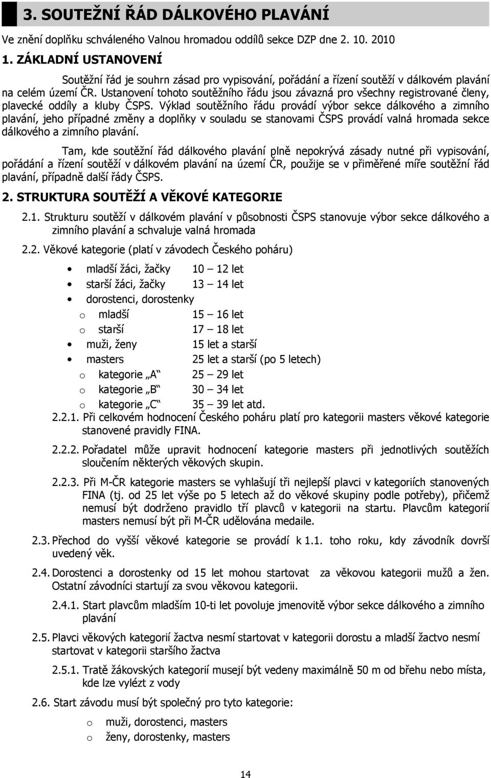 Ustanovení tohoto soutěžního řádu jsou závazná pro všechny registrované členy, plavecké oddíly a kluby ČSPS.