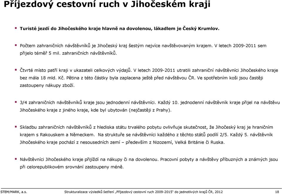 V letech utratili zahraniční návštěvníci Jihočeského kraje bez mála 18 mld. Kč. Pětina z této částky byla zaplacena ještě před návštěvou ČR. Ve spotřebním koši jsou častěji zastoupeny nákupy zboží.