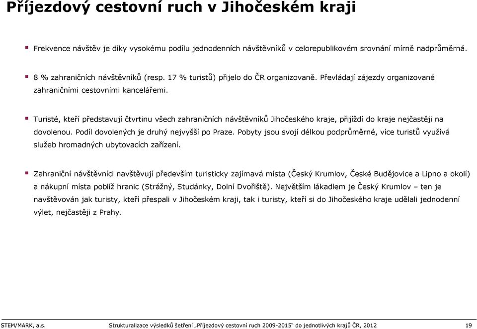 Turisté, kteří představují čtvrtinu všech zahraničních návštěvníků Jihočeského kraje, přijíždí do kraje nejčastěji na dovolenou. Podíl dovolených je druhý nejvyšší po Praze.