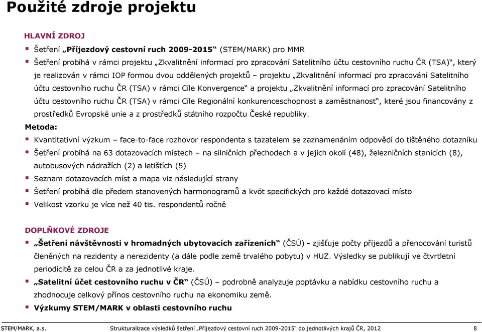 projektu Zkvalitnění informací pro zpracování Satelitního účtu cestovního ruchu ČR (TSA) v rámci Cíle Regionální konkurenceschopnost a zaměstnanost, které jsou financovány z prostředků Evropské unie