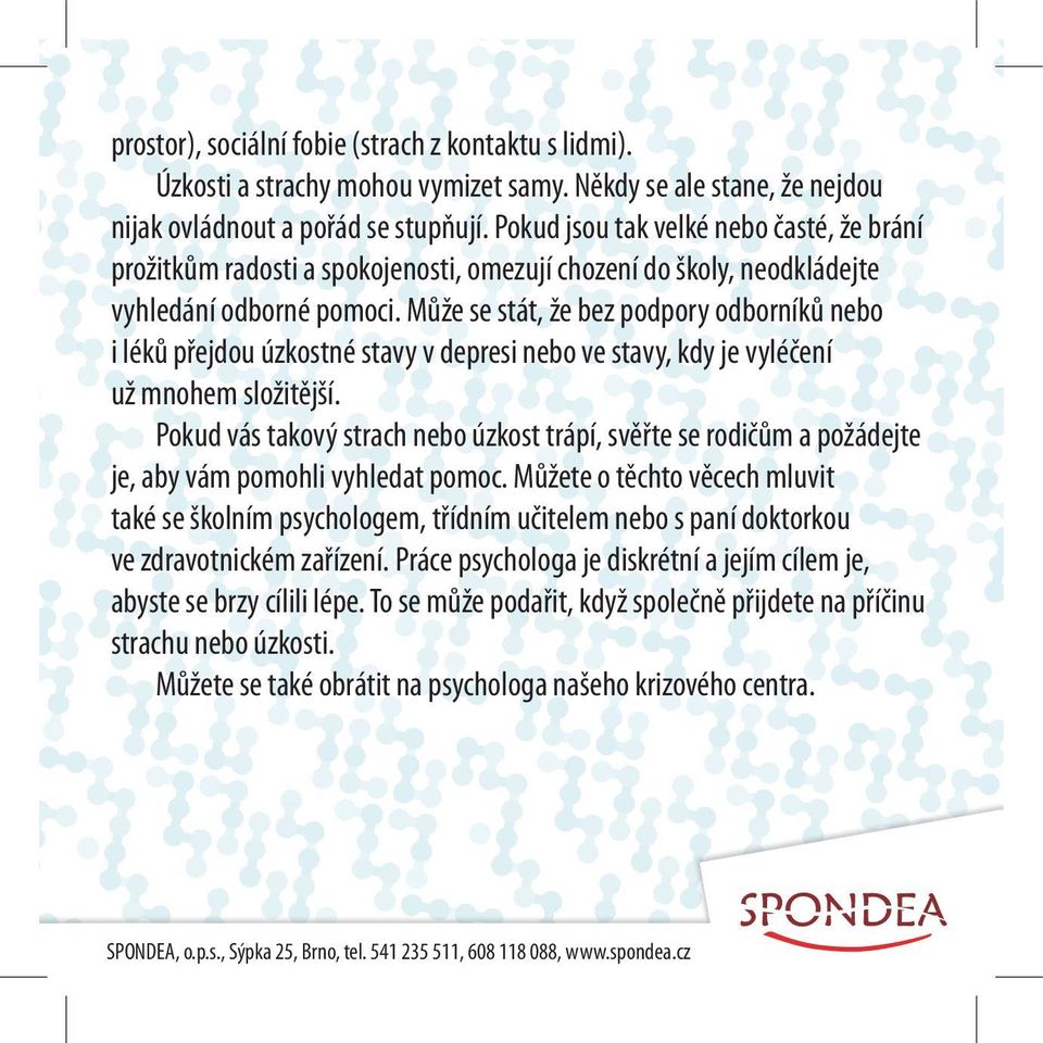 Může se stát, že bez podpory odborníků nebo i léků přejdou úzkostné stavy v depresi nebo ve stavy, kdy je vyléčení už mnohem složitější.