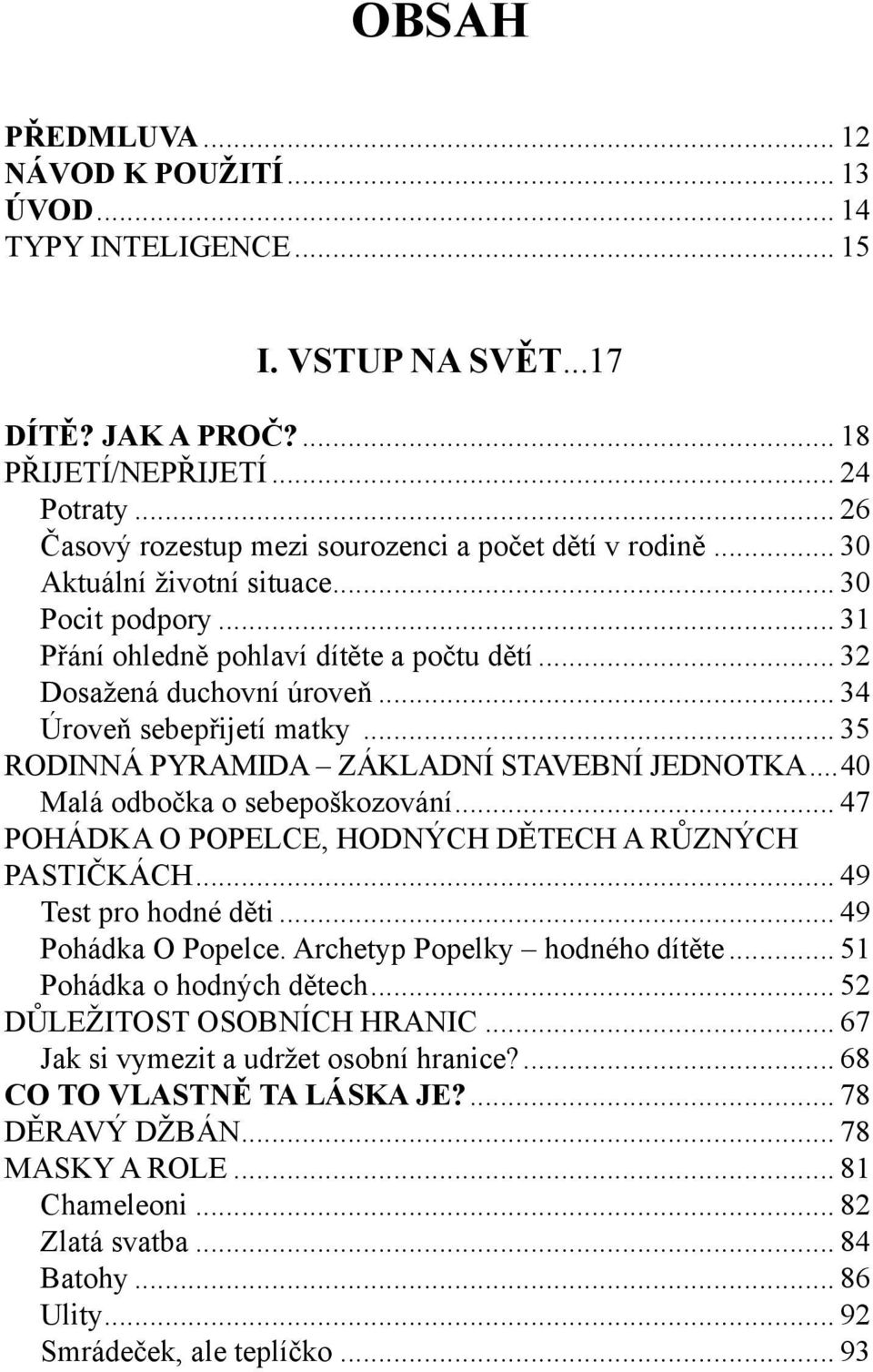 .. 34 Úroveň sebepřijetí matky... 35 RODINNÁ PYRAMIDA ZÁKLADNÍ STAVEBNÍ JEDNOTKA...40 Malá odbočka o sebepoškozování... 47 POHÁDKA O POPELCE, HODNÝCH DĚTECH A RŮZNÝCH PASTIČKÁCH.