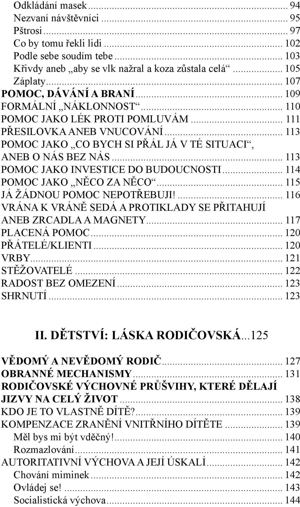 .. 113 POMOC JAKO CO BYCH SI PŘÁL JÁ V TÉ SITUACI, ANEB O NÁS BEZ NÁS... 113 POMOC JAKO INVESTICE DO BUDOUCNOSTI... 114 POMOC JAKO NĚCO ZA NĚCO... 115 JÁ ŽÁDNOU POMOC NEPOTŘEBUJI!