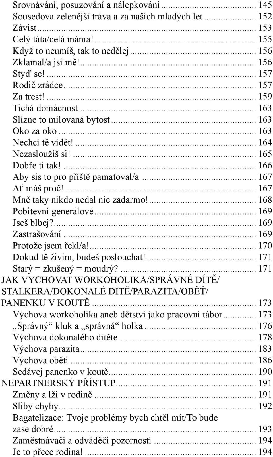 ... 165 Dobře ti tak!... 166 Aby sis to pro příště pamatoval/a... 167 Ať máš proč!... 167 Mně taky nikdo nedal nic zadarmo!... 168 Pobitevní generálové... 169 Jseš blbej?... 169 Zastrašování.