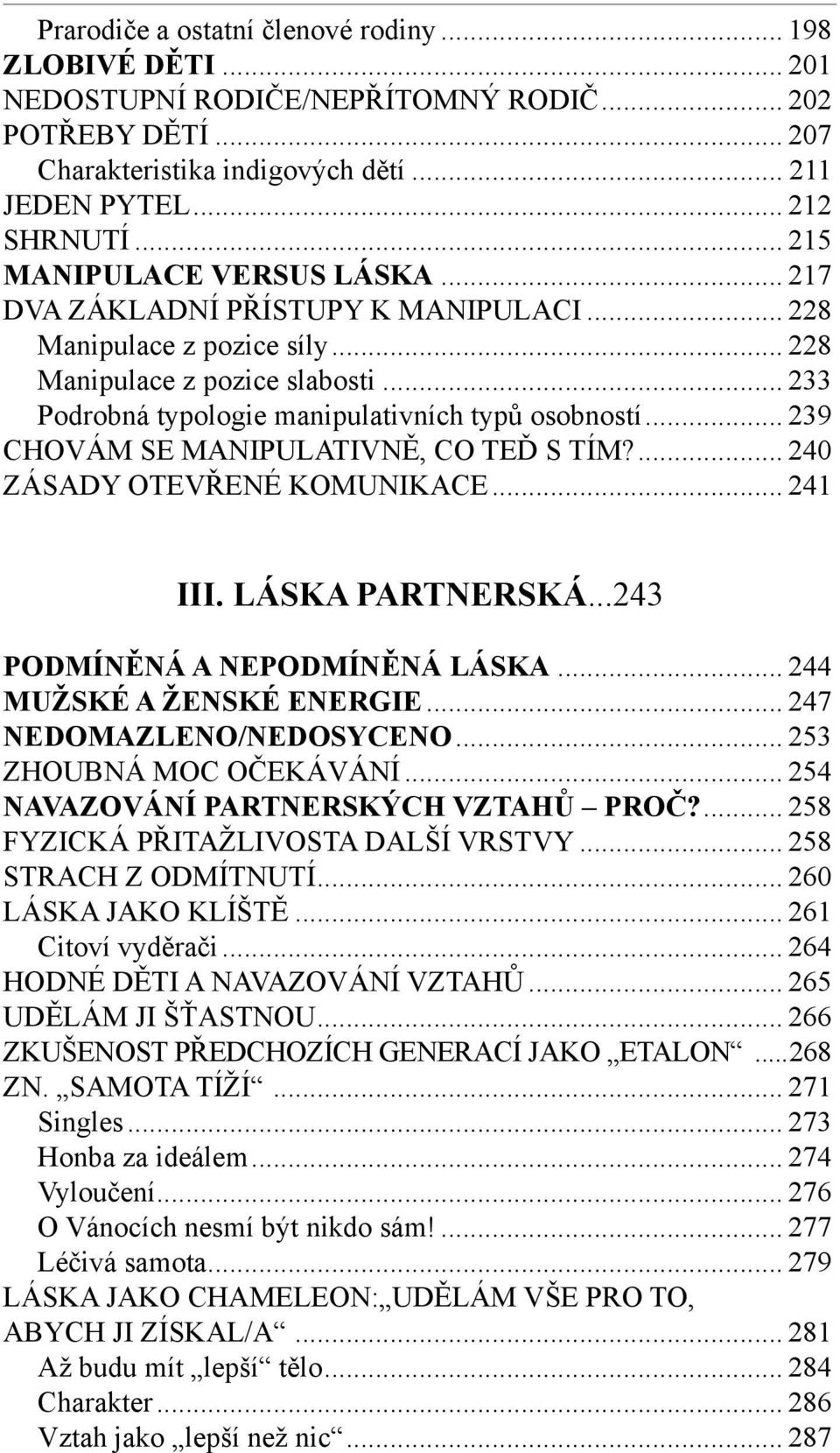 .. 233 Podrobná typologie manipulativních typů osobností... 239 CHOVÁM SE MANIPULATIVNĚ, CO TEĎ S TÍM?... 240 ZÁSADY OTEVŘENÉ KOMUNIKACE... 241 III. LÁSKA PARTNERSKÁ...243 PODMÍNĚNÁ A NEPODMÍNĚNÁ LÁSKA.