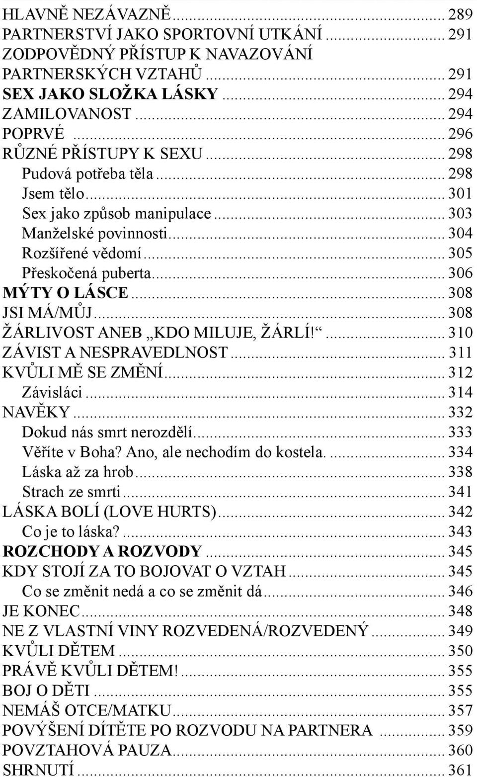 .. 306 MÝTY O LÁSCE... 308 JSI MÁ/MŮJ... 308 ŽÁRLIVOST ANEB KDO MILUJE, ŽÁRLÍ!... 310 ZÁVIST A NESPRAVEDLNOST... 311 KVŮLI MĚ SE ZMĚNÍ... 312 Závisláci... 314 NAVĚKY... 332 Dokud nás smrt nerozdělí.