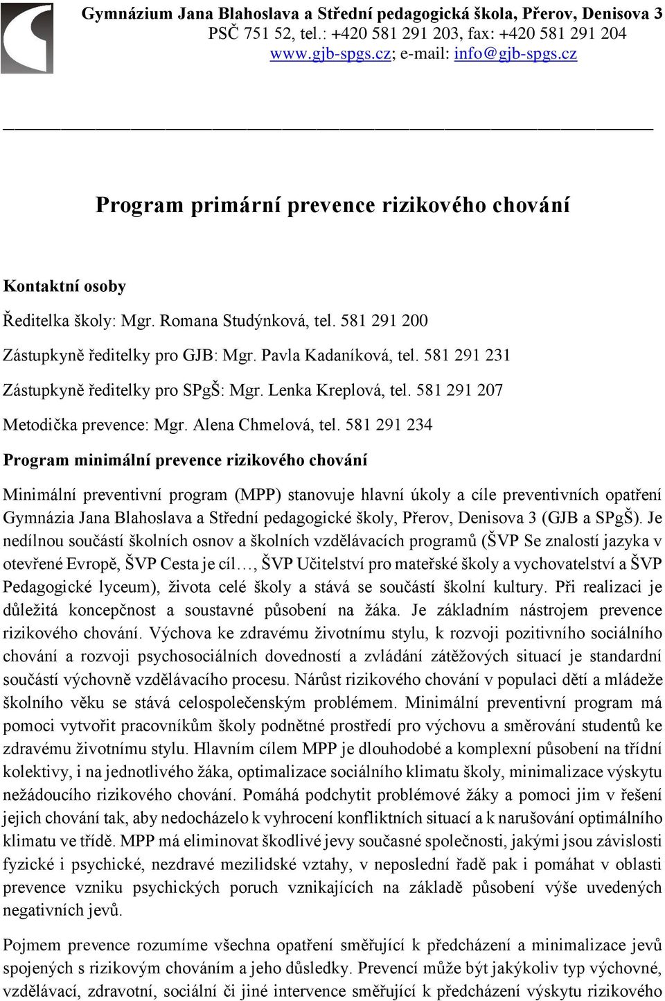 581 291 231 Zástupkyně ředitelky pro SPgŠ: Mgr. Lenka Kreplová, tel. 581 291 207 Metodička prevence: Mgr. Alena Chmelová, tel.