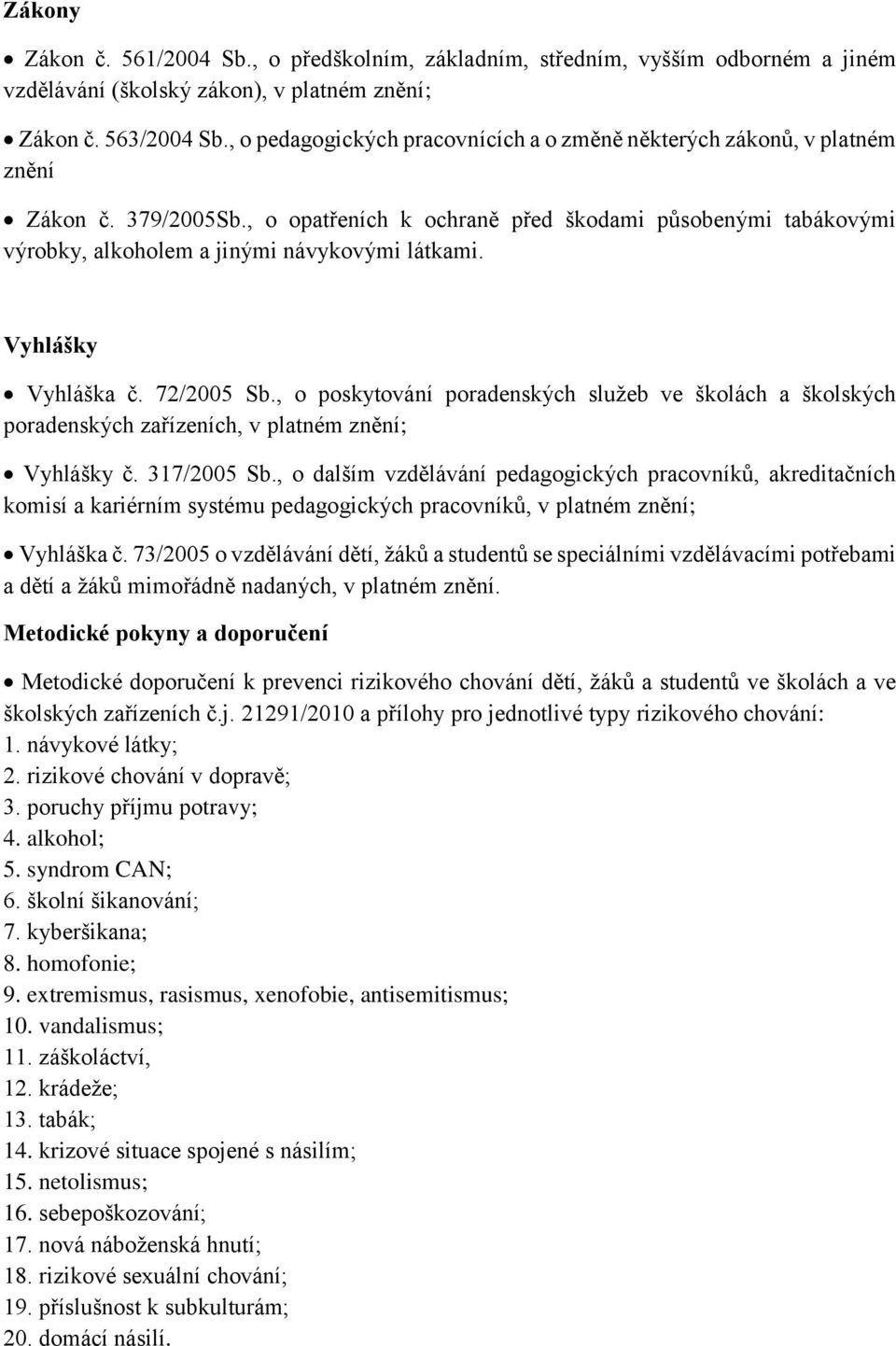 , o opatřeních k ochraně před škodami působenými tabákovými výrobky, alkoholem a jinými návykovými látkami. Vyhlášky Vyhláška č. 72/2005 Sb.