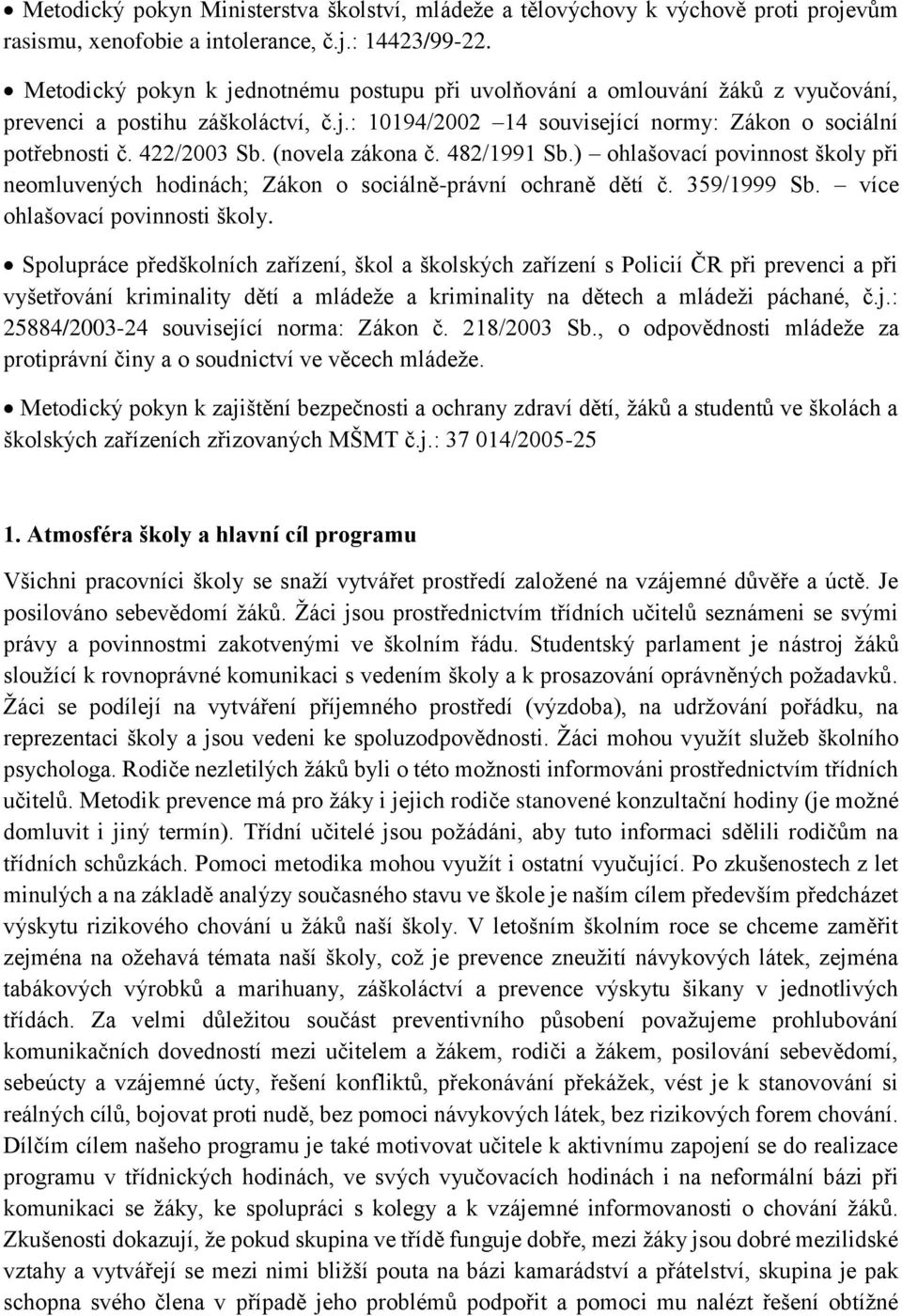 (novela zákona č. 482/1991 Sb.) ohlašovací povinnost školy při neomluvených hodinách; Zákon o sociálně-právní ochraně dětí č. 359/1999 Sb. více ohlašovací povinnosti školy.