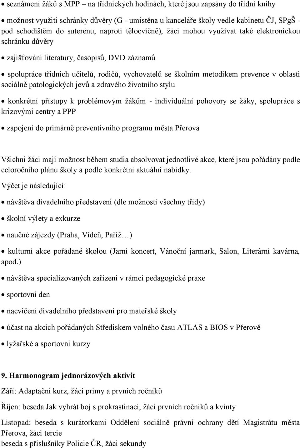 prevence v oblasti sociálně patologických jevů a zdravého životního stylu konkrétní přístupy k problémovým žákům - individuální pohovory se žáky, spolupráce s krizovými centry a PPP zapojení do