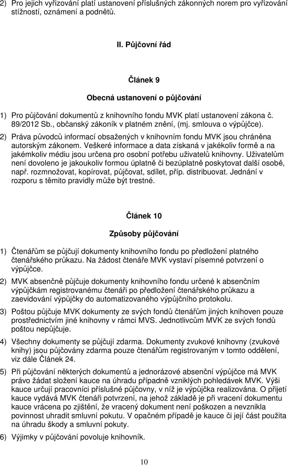 smlouva o výpůjčce). 2) Práva původců informací obsažených v knihovním fondu MVK jsou chráněna autorským zákonem.