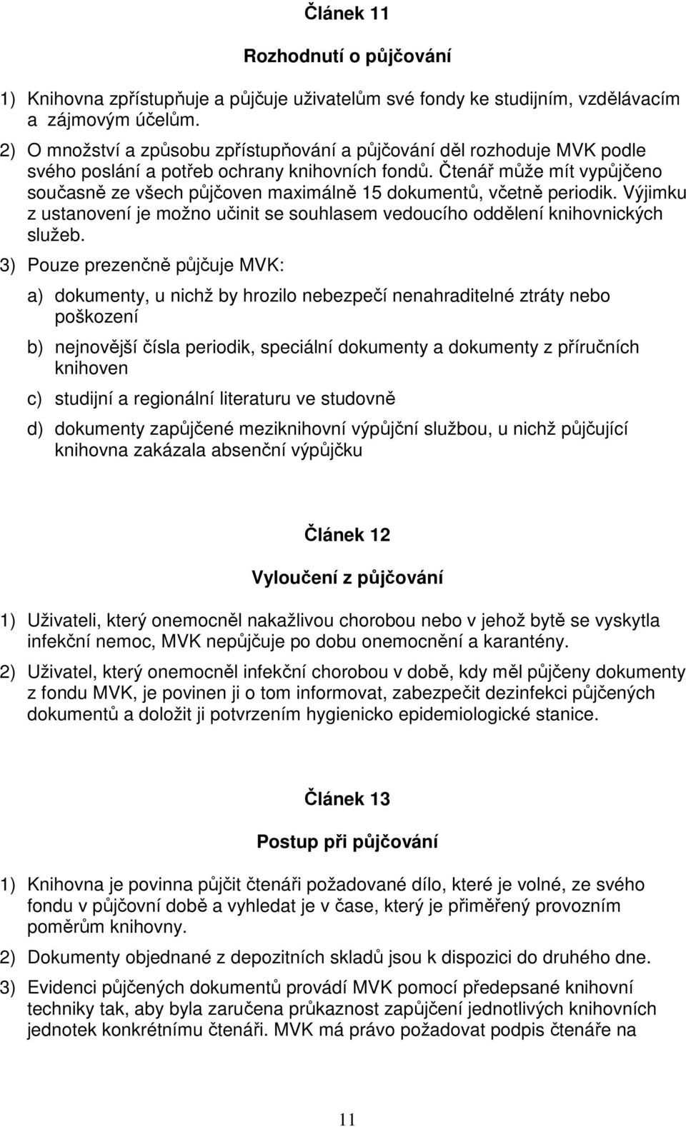 Čtenář může mít vypůjčeno současně ze všech půjčoven maximálně 15 dokumentů, včetně periodik. Výjimku z ustanovení je možno učinit se souhlasem vedoucího oddělení knihovnických služeb.