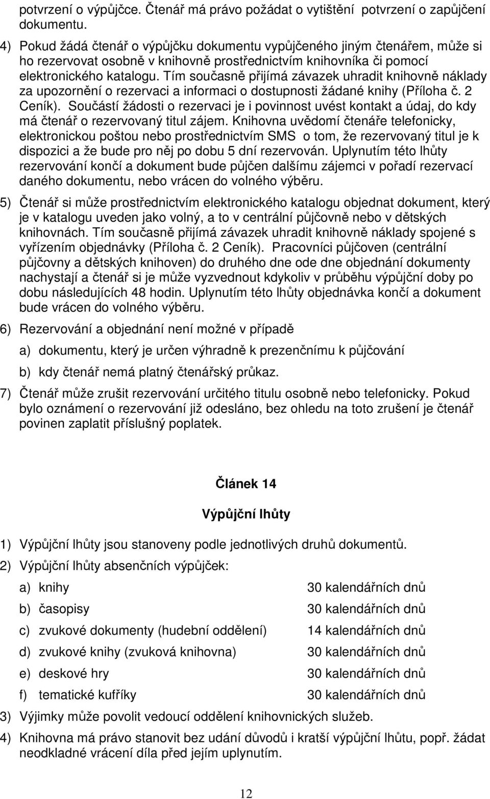 Tím současně přijímá závazek uhradit knihovně náklady za upozornění o rezervaci a informaci o dostupnosti žádané knihy (Příloha č. 2 Ceník).