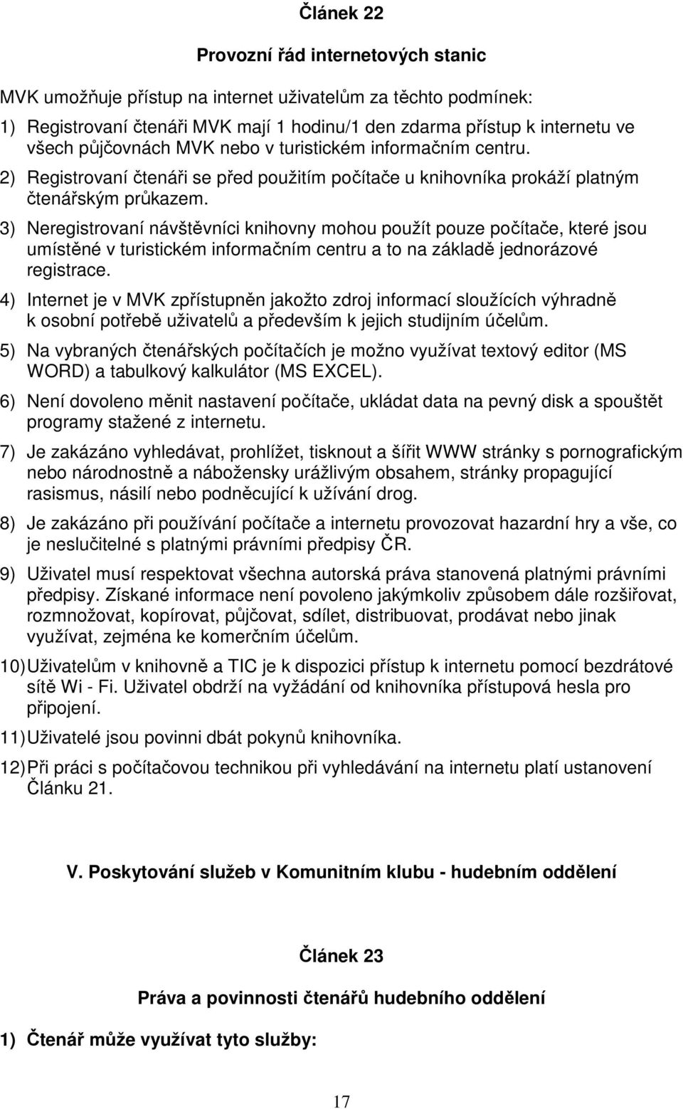 3) Neregistrovaní návštěvníci knihovny mohou použít pouze počítače, které jsou umístěné v turistickém informačním centru a to na základě jednorázové registrace.