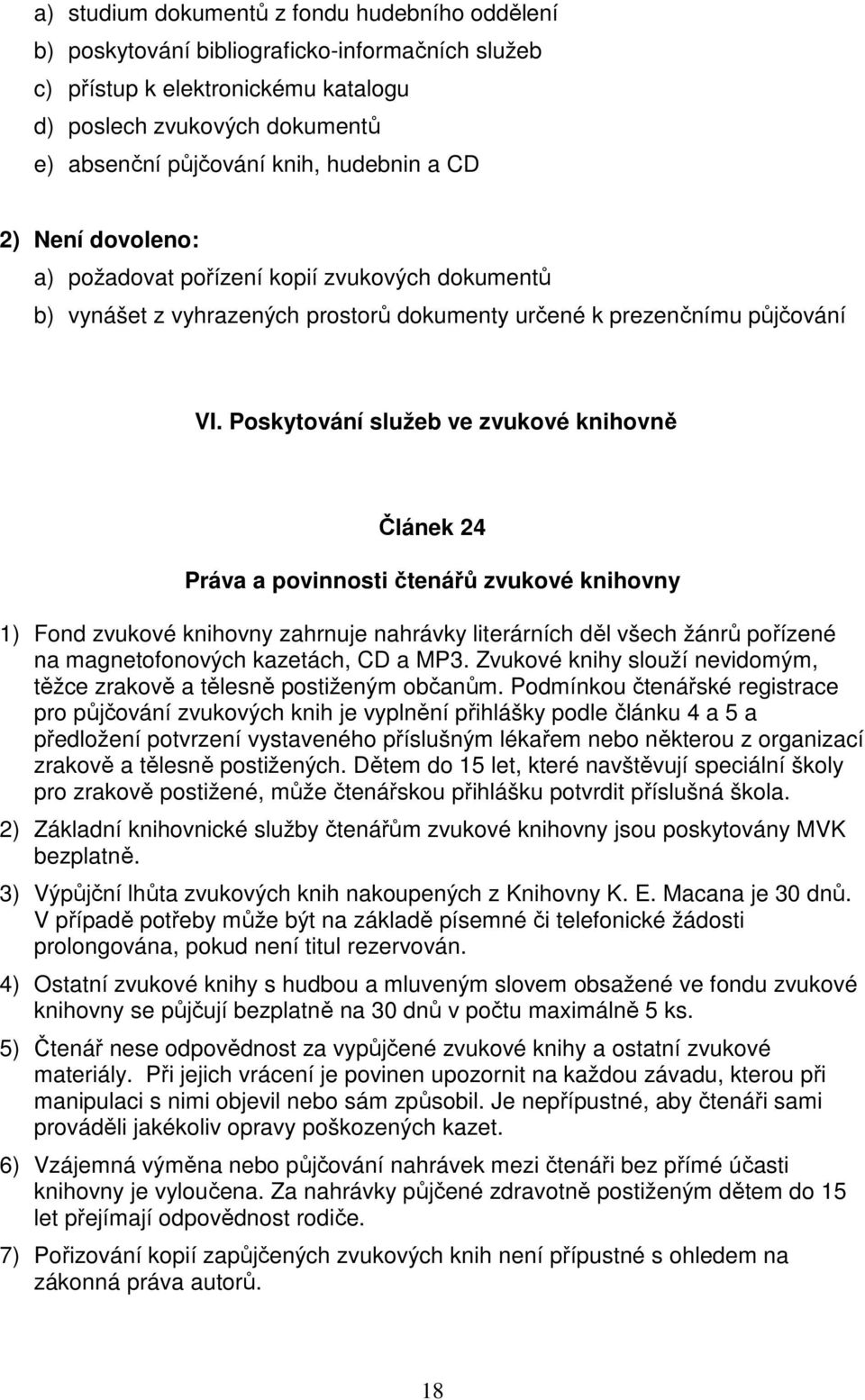 Poskytování služeb ve zvukové knihovně Článek 24 Práva a povinnosti čtenářů zvukové knihovny 1) Fond zvukové knihovny zahrnuje nahrávky literárních děl všech žánrů pořízené na magnetofonových