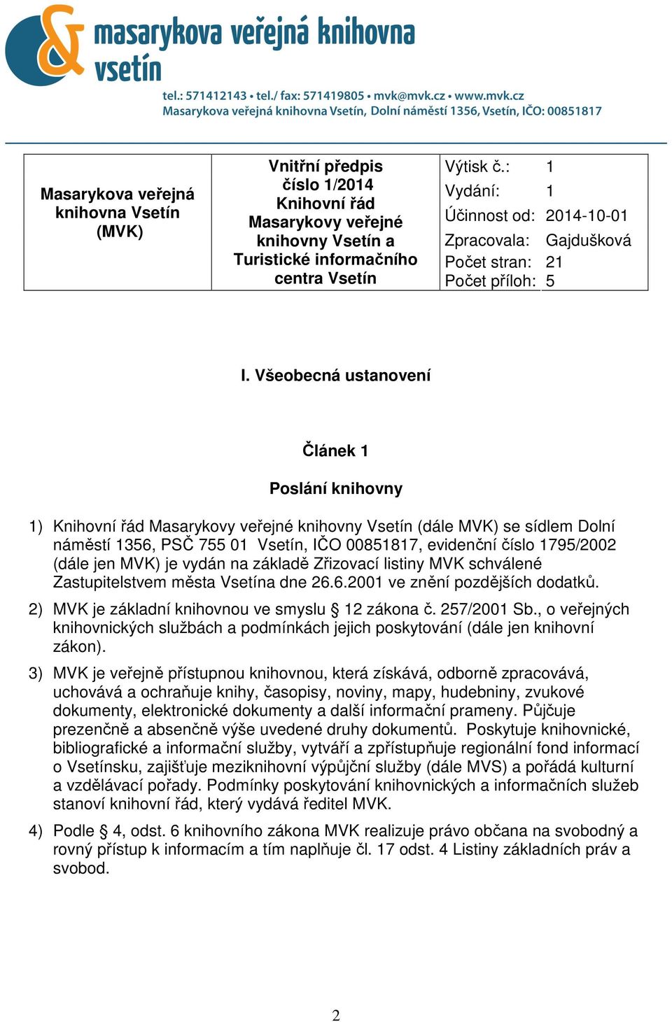 Všeobecná ustanovení Článek 1 Poslání knihovny 1) Knihovní řád Masarykovy veřejné knihovny Vsetín (dále MVK) se sídlem Dolní náměstí 1356, PSČ 755 01 Vsetín, IČO 00851817, evidenční číslo 1795/2002