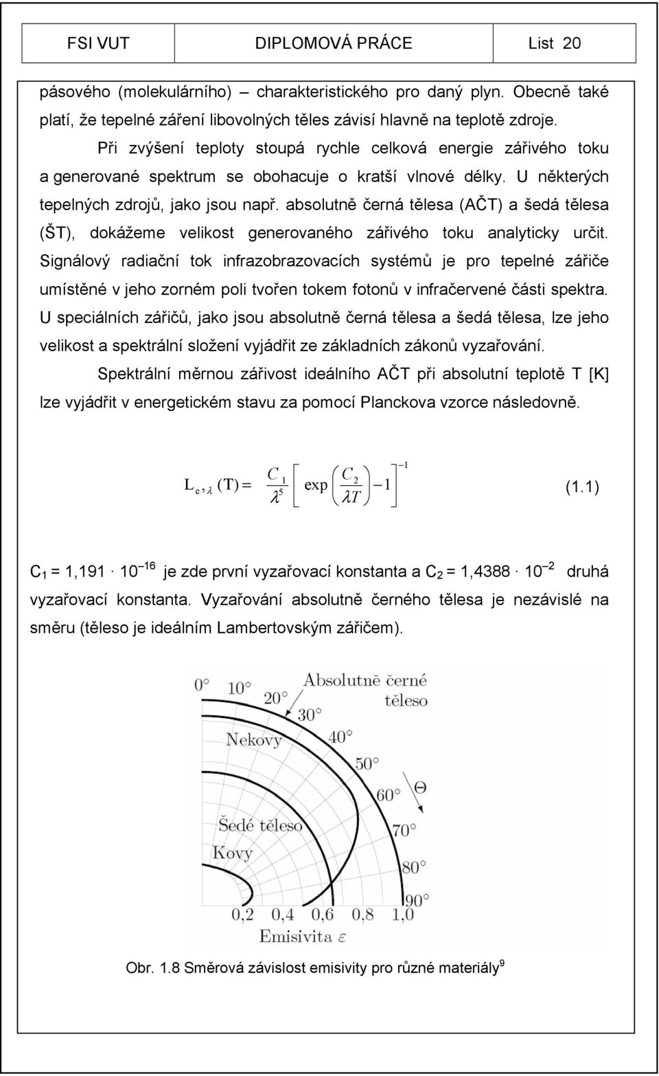 absolutně černá tělesa (AČT) a šedá tělesa (ŠT), dokážeme velikost generovaného zářivého toku analyticky určit.