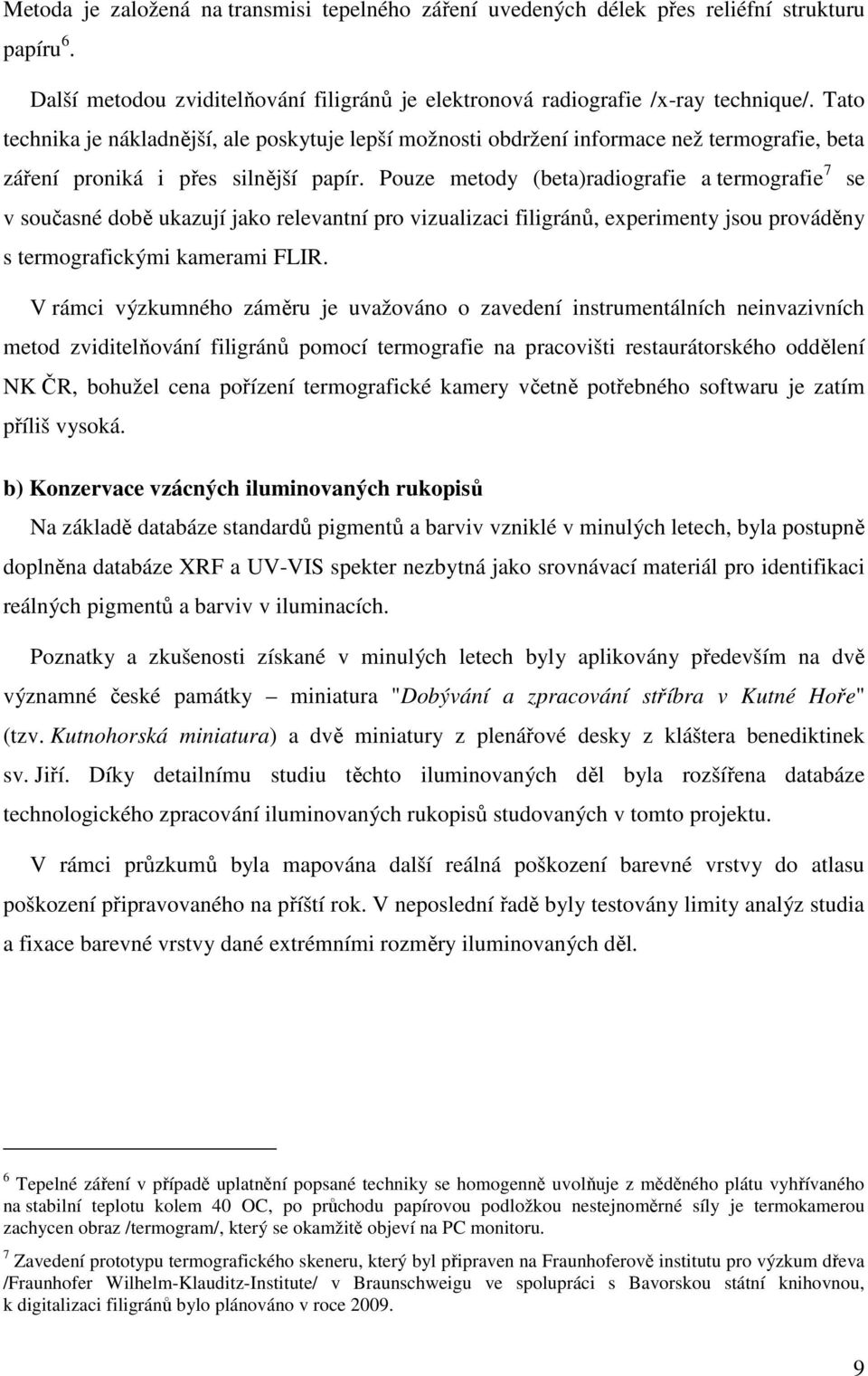 Pouze metody (beta)radiografie a termografie 7 se v současné době ukazují jako relevantní pro vizualizaci filigránů, experimenty jsou prováděny s termografickými kamerami FLIR.