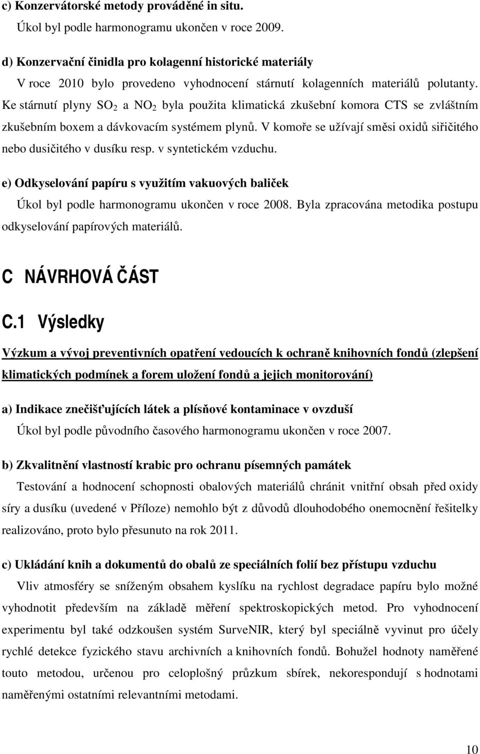 Ke stárnutí plyny SO 2 a NO 2 byla použita klimatická zkušební komora CTS se zvláštním zkušebním boxem a dávkovacím systémem plynů.