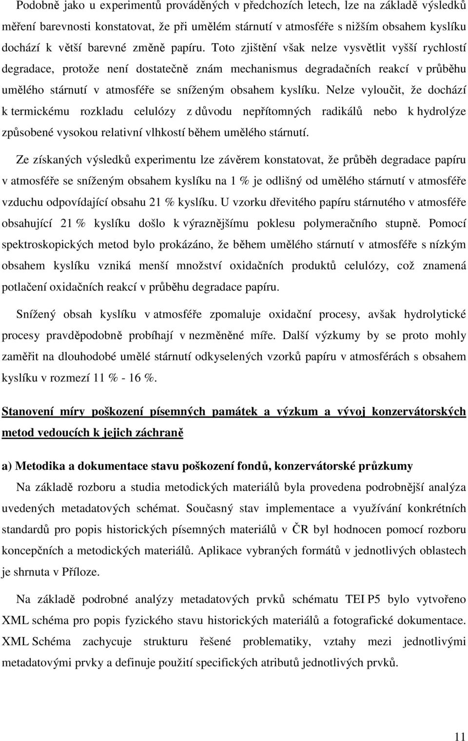 Toto zjištění však nelze vysvětlit vyšší rychlostí degradace, protože není dostatečně znám mechanismus degradačních reakcí v průběhu umělého stárnutí v atmosféře se sníženým obsahem kyslíku.