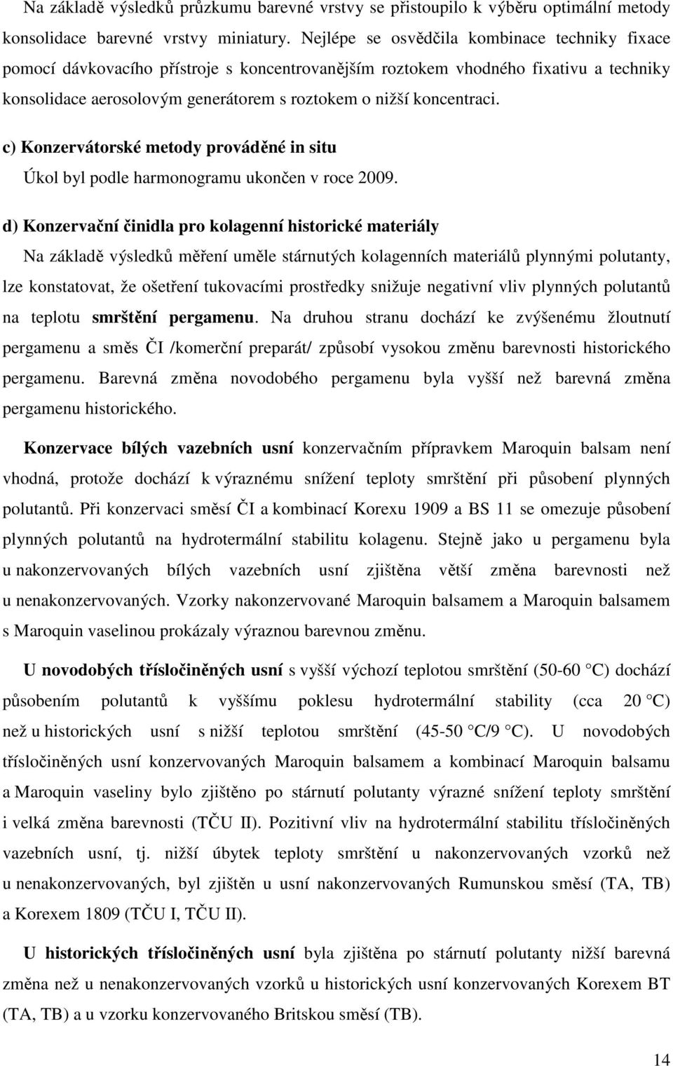 koncentraci. c) Konzervátorské metody prováděné in situ Úkol byl podle harmonogramu ukončen v roce 2009.