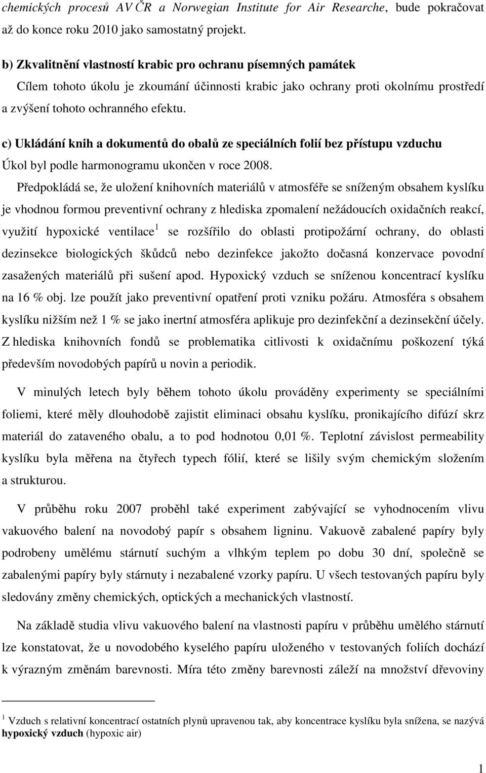 c) Ukládání knih a dokumentů do obalů ze speciálních folií bez přístupu vzduchu Úkol byl podle harmonogramu ukončen v roce 2008.