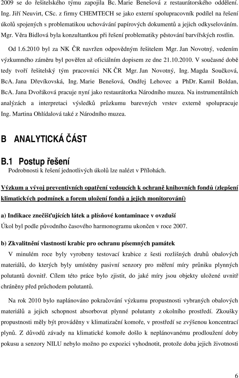 Věra Bidlová byla konzultantkou při řešení problematiky pěstování barvířských rostlin. Od 1.6.2010 byl za NK ČR navržen odpovědným řešitelem Mgr.