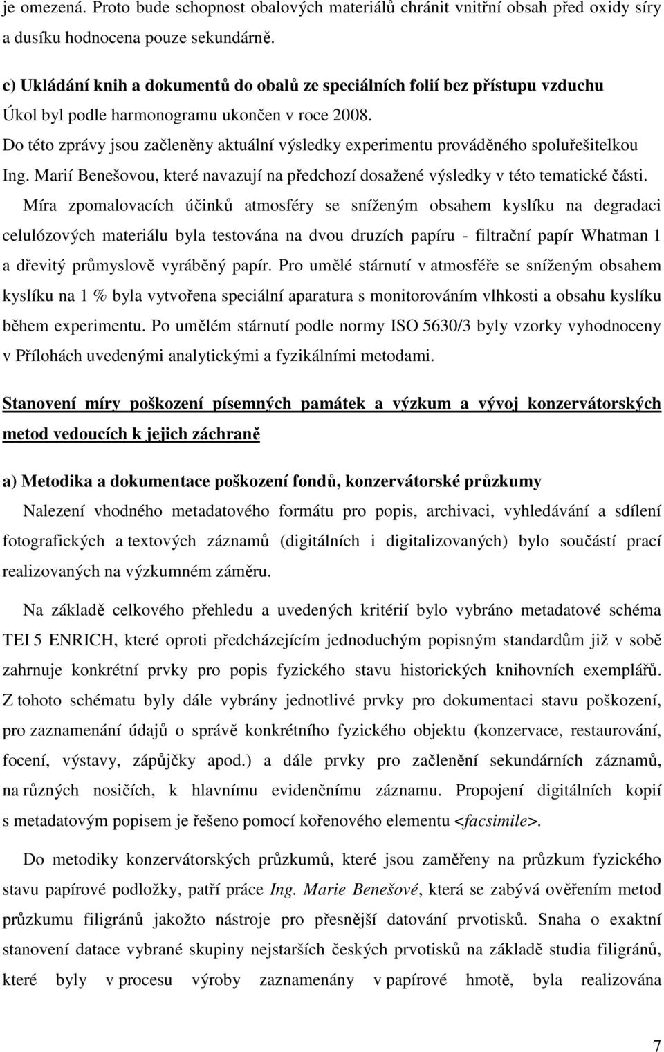 Do této zprávy jsou začleněny aktuální výsledky experimentu prováděného spoluřešitelkou Ing. Marií Benešovou, které navazují na předchozí dosažené výsledky v této tematické části.