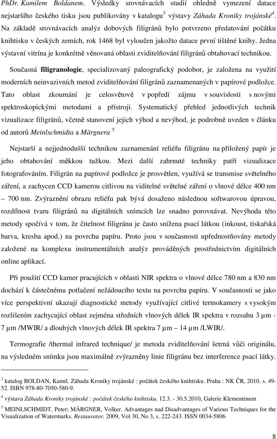 Jedna výstavní vitrína je konkrétně věnovaná oblasti zviditelňování filigránů obtahovací technikou.