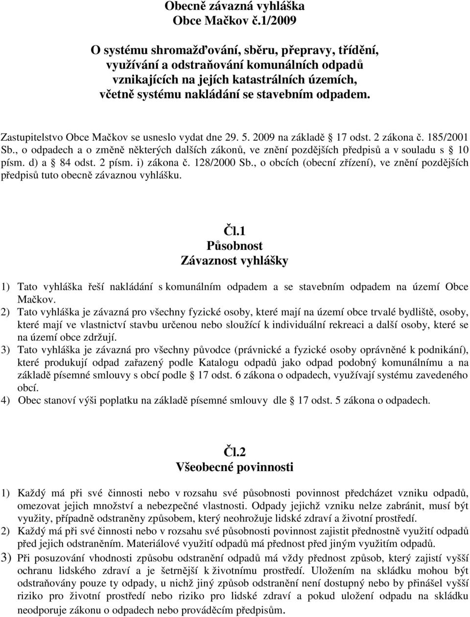 Zastupitelstvo Obce Mačkov se usneslo vydat dne 29. 5. 2009 na základě 17 odst. 2 zákona č. 185/2001 Sb.