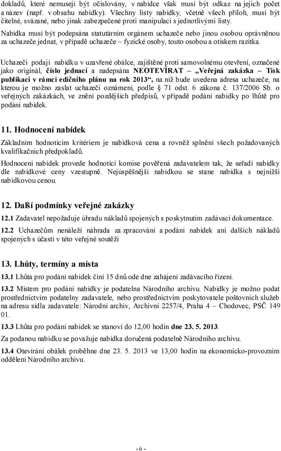 Nabídka musí být podepsána statutárním orgánem uchazeče nebo jinou osobou oprávněnou za uchazeče jednat, v případě uchazeče fyzické osoby, touto osobou a otiskem razítka.