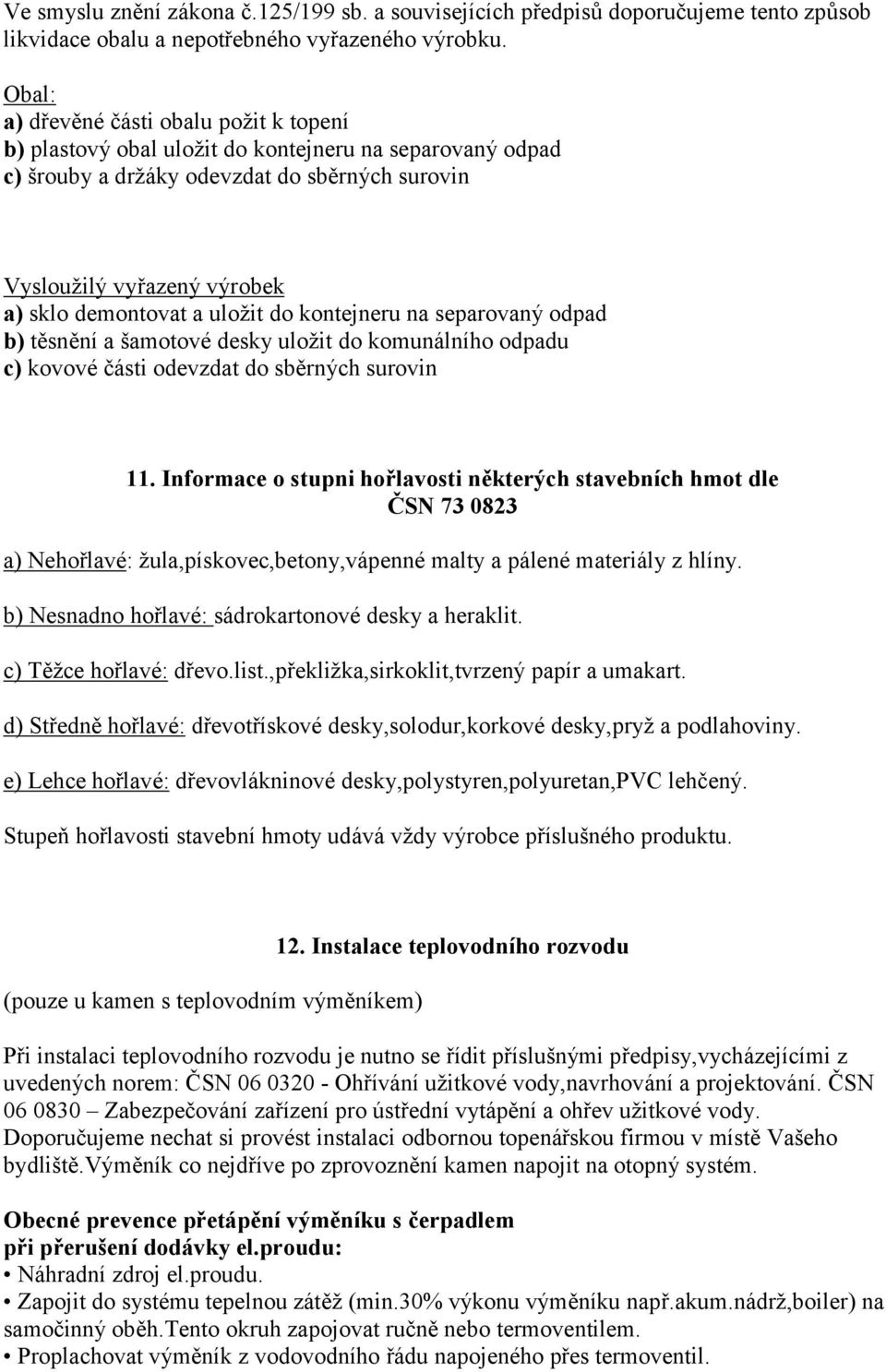 uložit do kontejneru na separovaný odpad b) těsnění a šamotové desky uložit do komunálního odpadu c) kovové části odevzdat do sběrných surovin 11.