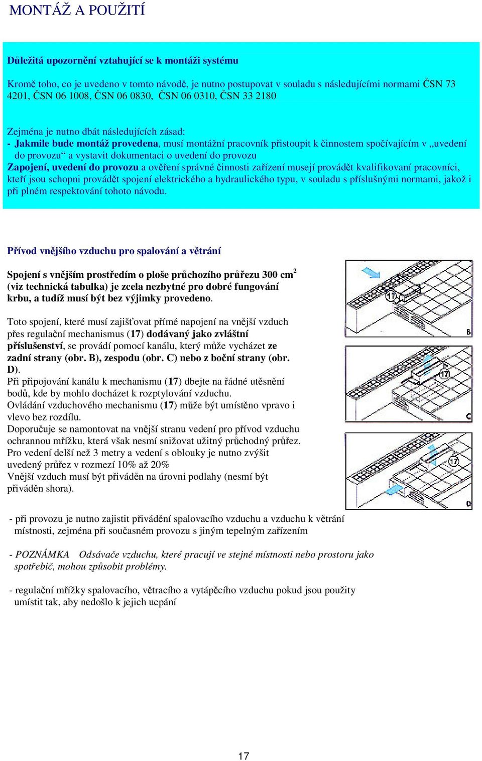 uvedení do provozu Zapojení, uvedení do provozu a ovení správné innosti zaízení musejí provádt kvalifikovaní pracovníci, kteí jsou schopni provádt spojení elektrického a hydraulického typu, v souladu