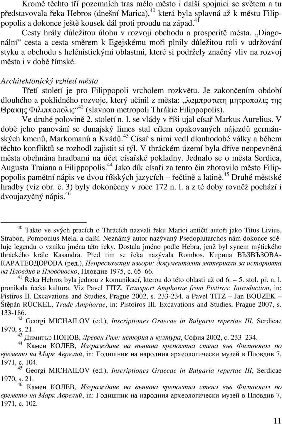 Diagonální cesta a cesta směrem k Egejskému moři plnily důležitou roli v udržování styku a obchodu s helénistickými oblastmi, které si podržely značný vliv na rozvoj města i v době římské.