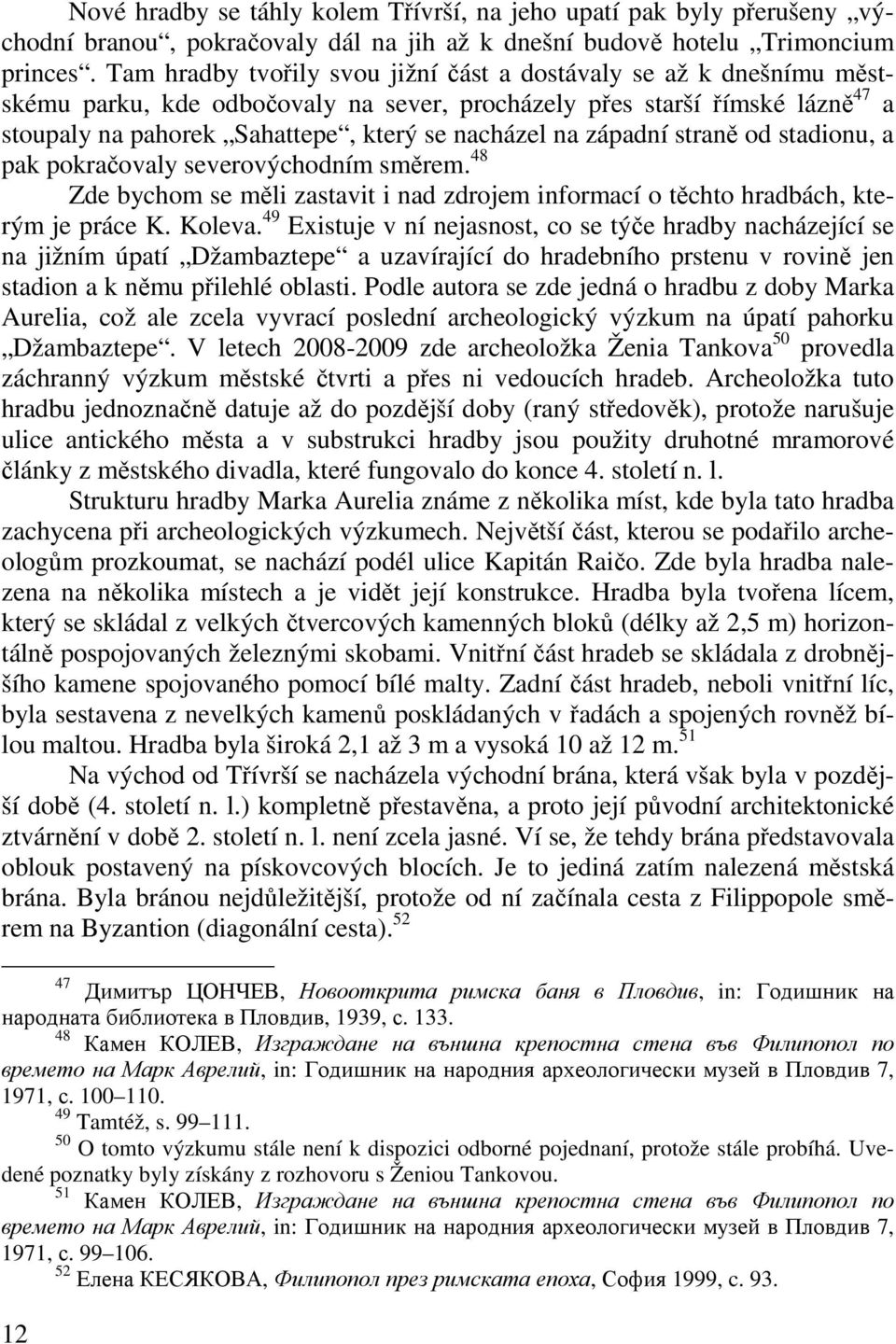 západní straně od stadionu, a pak pokračovaly severovýchodním směrem. 48 Zde bychom se měli zastavit i nad zdrojem informací o těchto hradbách, kterým je práce K. Koleva.