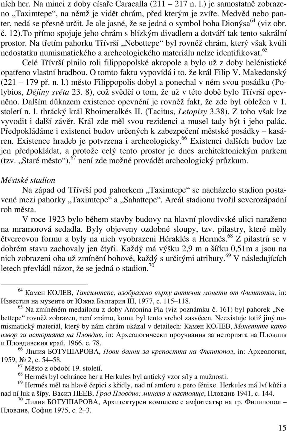 Na třetím pahorku Třívrší Nebettepe byl rovněž chrám, který však kvůli nedostatku numismatického a archeologického materiálu nelze identifikovat.