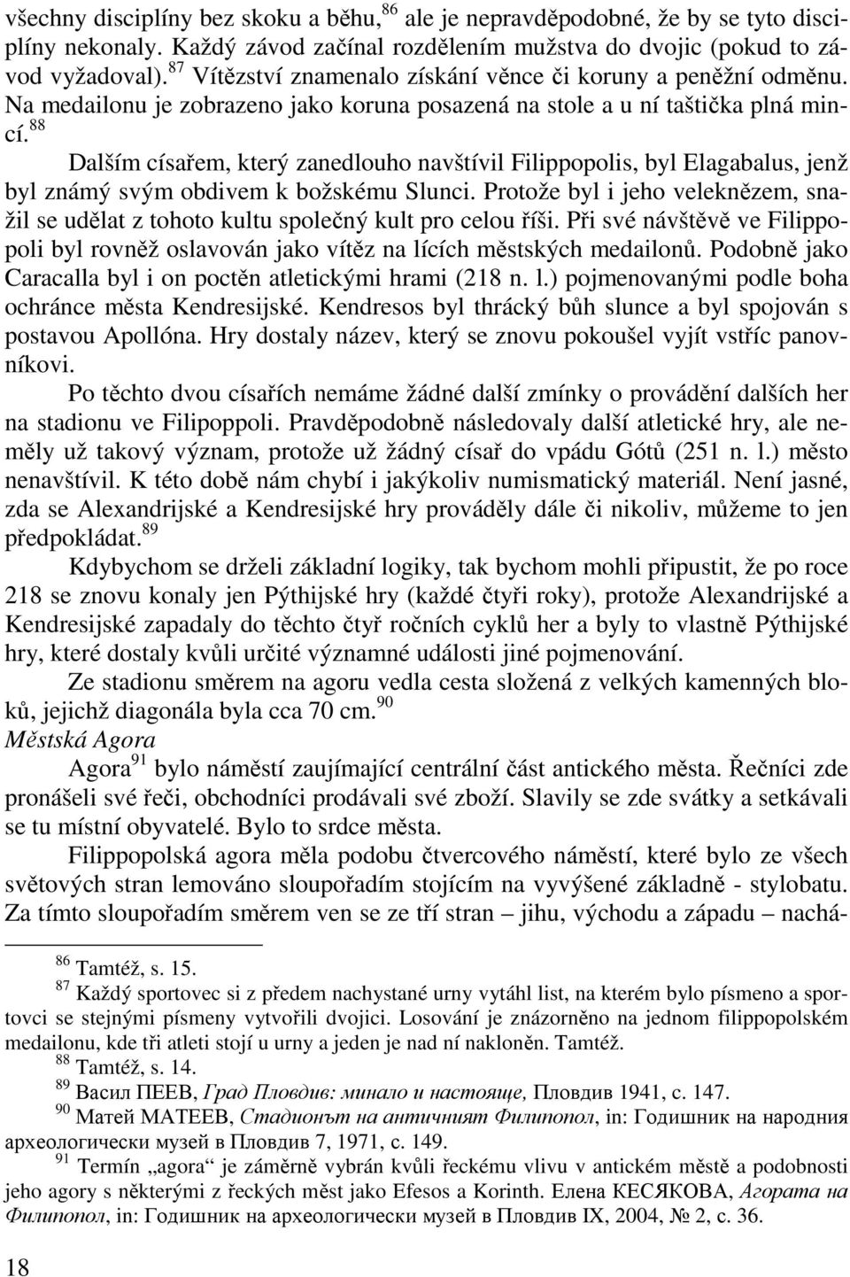 88 Dalším císařem, který zanedlouho navštívil Filippopolis, byl Elagabalus, jenž byl známý svým obdivem k božskému Slunci.