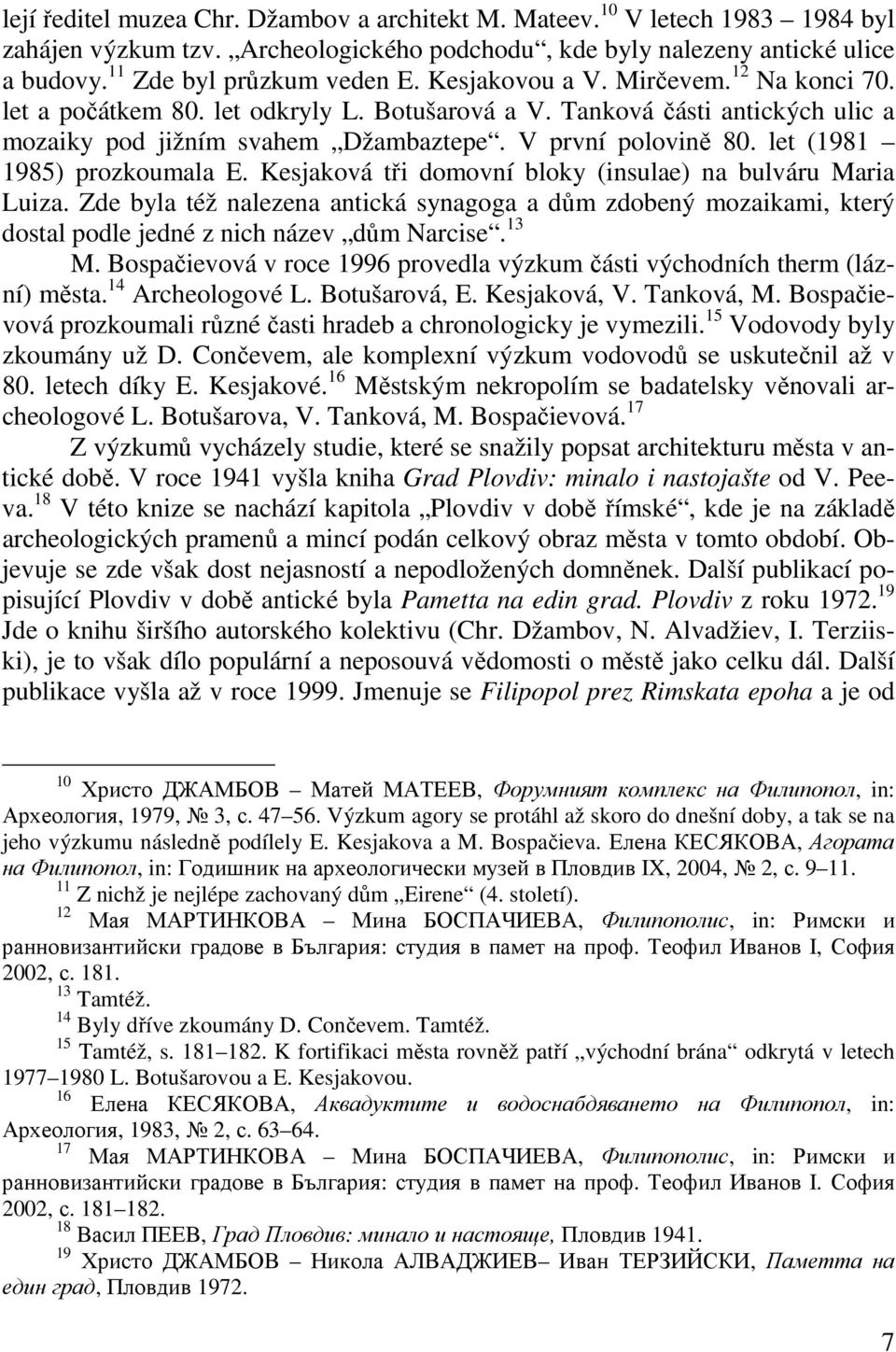 let (1981 1985) prozkoumala E. Kesjaková tři domovní bloky (insulae) na bulváru Maria Luiza.