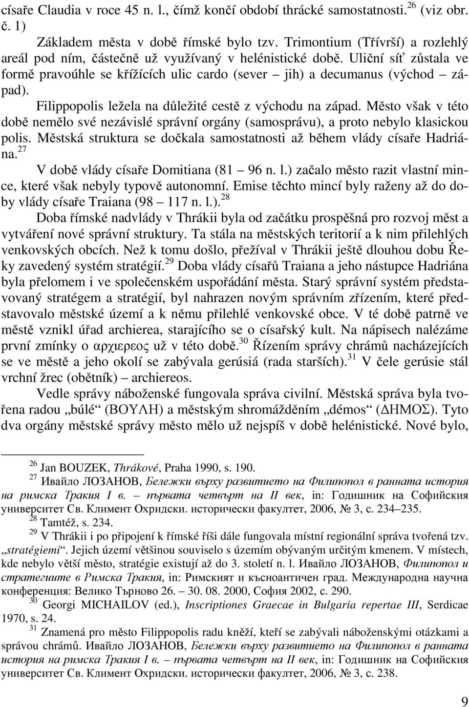 Filippopolis ležela na důležité cestě z východu na západ. Město však v této době nemělo své nezávislé správní orgány (samosprávu), a proto nebylo klasickou polis.