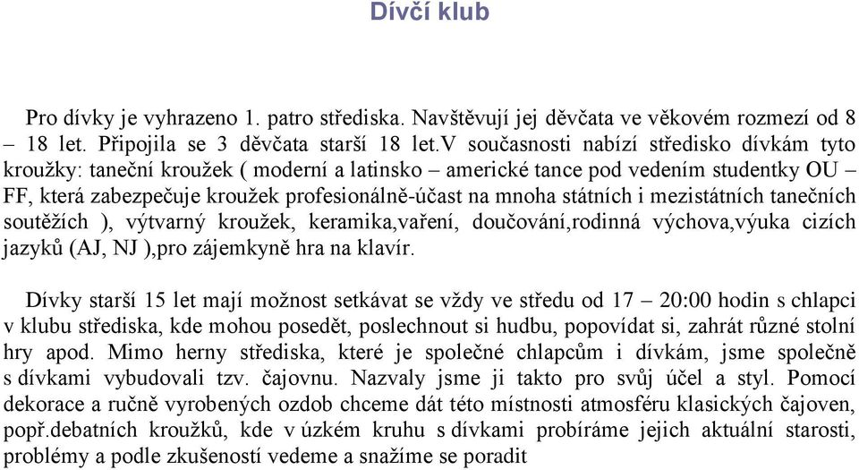 mezistátních tanečních soutěžích ), výtvarný kroužek, keramika,vaření, doučování,rodinná výchova,výuka cizích jazyků (AJ, NJ ),pro zájemkyně hra na klavír.