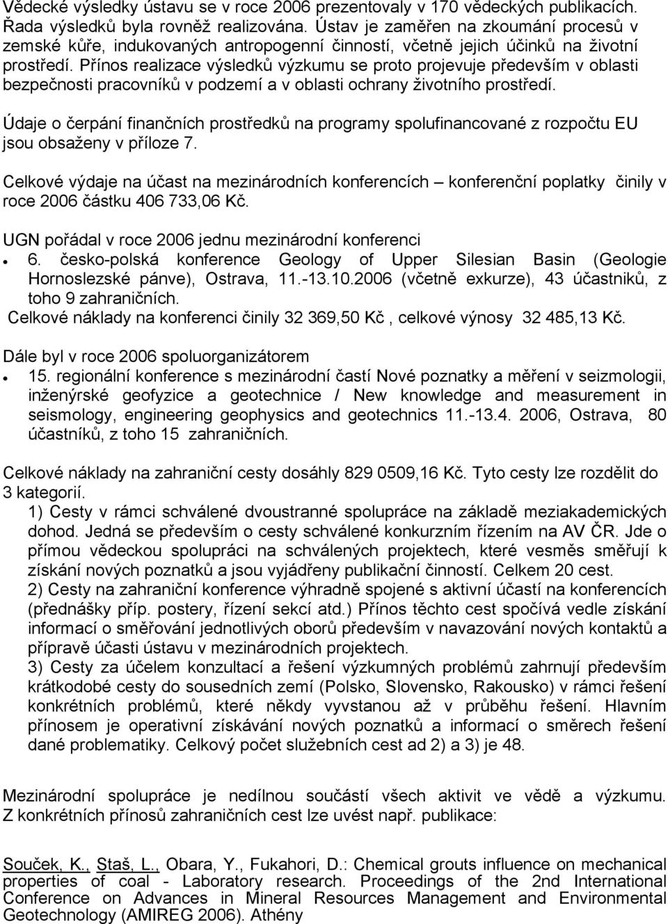 Přínos realizace výsledků výzkumu se proto projevuje především v oblasti bezpečnosti pracovníků v podzemí a v oblasti ochrany životního prostředí.