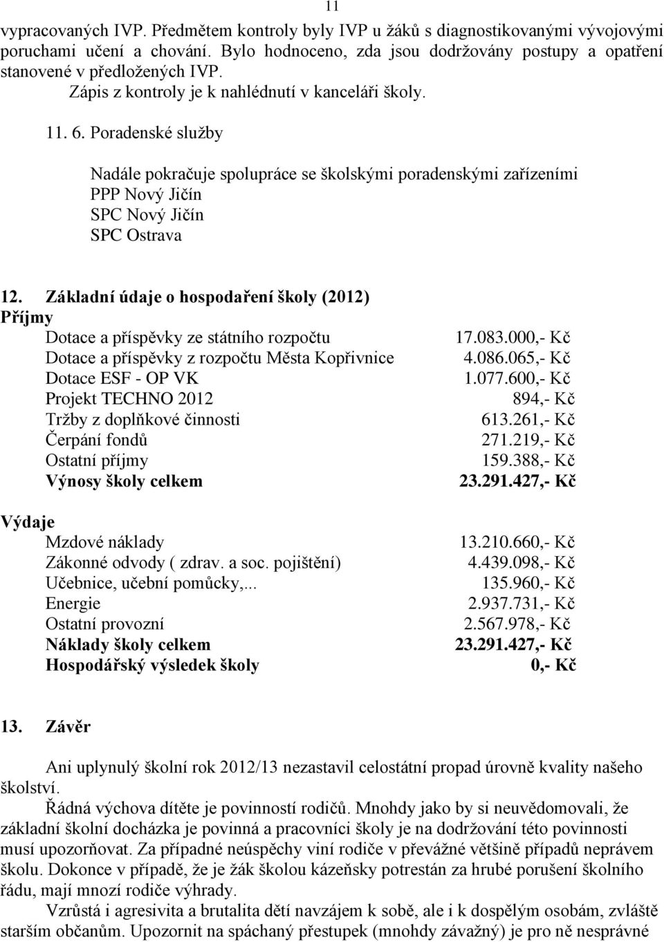 Základní údaje o hospodaření školy (2012) Příjmy Dotace a příspěvky ze státního rozpočtu Dotace a příspěvky z rozpočtu Města Kopřivnice Dotace ESF - OP VK Projekt TECHNO 2012 Tržby z doplňkové